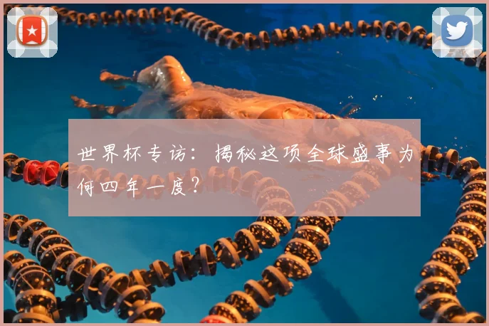 世界杯专访：揭秘这项全球盛事为何四年一度？