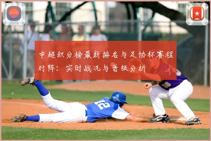 中超积分榜最新排名与足协杯赛程对阵：实时战况与晋级分析